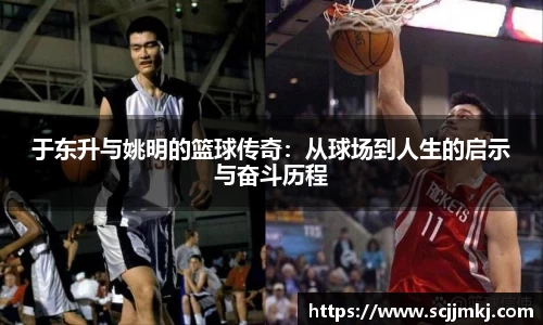 于东升与姚明的篮球传奇：从球场到人生的启示与奋斗历程