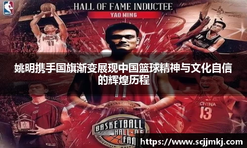 姚明携手国旗渐变展现中国篮球精神与文化自信的辉煌历程