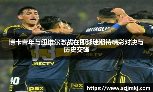 博卡青年与纽维尔激战在即球迷期待精彩对决与历史交锋