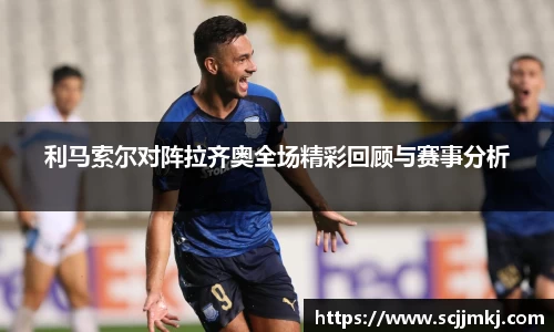 利马索尔对阵拉齐奥全场精彩回顾与赛事分析